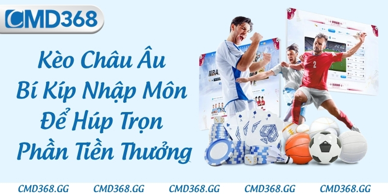 Kèo Châu Âu - Bí Kíp Nhập Môn Để Húp Trọn Phần Tiền Thưởng
