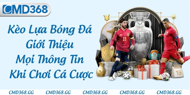 Kèo Lựa Bóng Đá - Giới Thiệu Mọi Thông Tin Khi Chơi Cá Cược